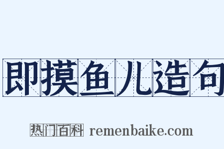 即摸鱼儿造句是什么意思的图片